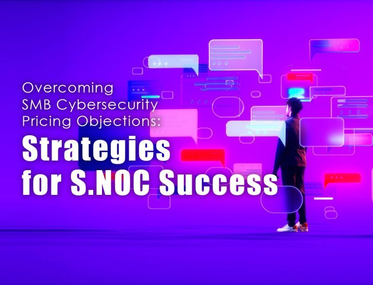 Overcoming SMB Cybersecurity Pricing Objections: Strategies for S.NOC Success
