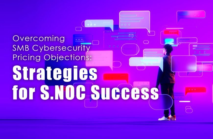 Overcoming SMB Cybersecurity Pricing Objections: Strategies for S.NOC Success